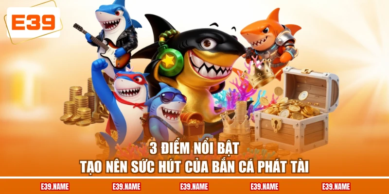 3 điểm nổi bật tạo nên sức hút của bắn cá phát tài