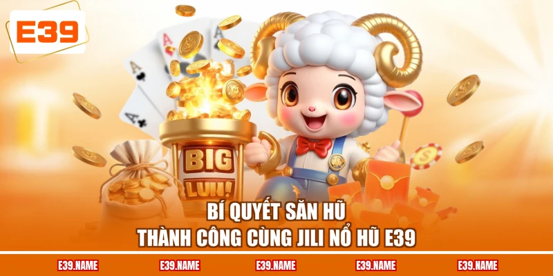 Bí quyết săn jacpot thành công cùng JILI nổ hũ E39