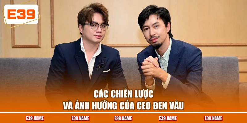 Các chiến lược và ảnh hưởng của CEO Đen Vâu