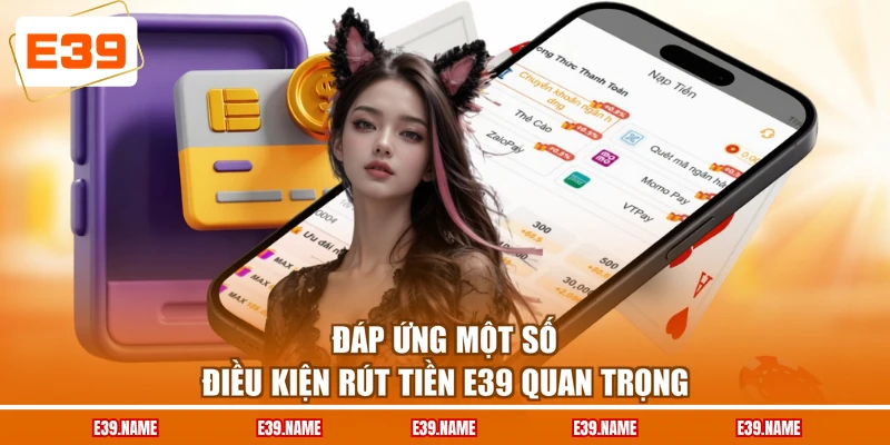 Đáp ứng một số điều kiện rút tiền E39 quan trọng