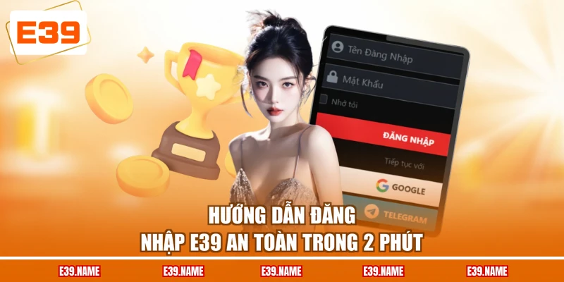 Hướng dẫn đăng nhập E39 an toàn trong 2 phút
