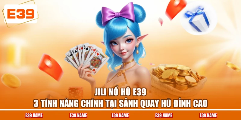 JILI Nổ Hũ E39 - 3 Tính Năng Chính Tại Sảnh Quay Hũ Đỉnh Cao