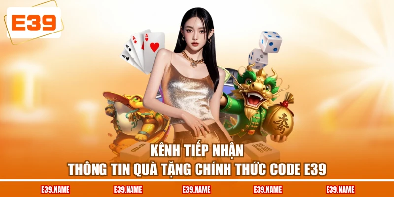 Kênh tiếp nhận thông tin quà tặng chính thức code E39