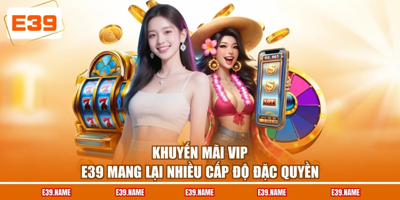 Khuyến mãi VIP E39 mang lại nhiều cấp độ đặc quyền