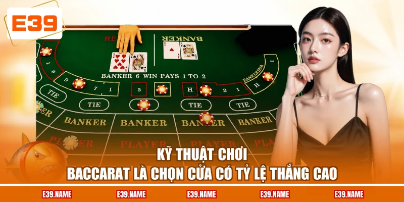Kỹ thuật chơi Baccarat là chọn cửa có tỷ lệ thắng cao