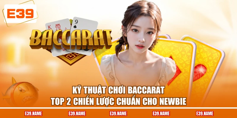 Kỹ Thuật Chơi Baccarat - Top 2 Chiến Lược Chuẩn Cho Newbie