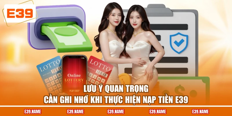 Lưu ý quan trọng cần ghi nhớ khi thực hiện nạp tiền E39